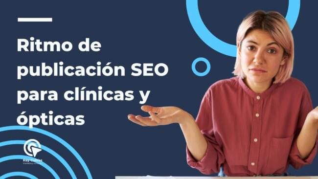 Guía práctica para propietarios de clínicas y ópticas sobre cuántos artículos publicar sin diluir autoridad ni SEO.